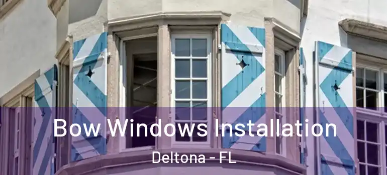 Bow Windows Installation Deltona - FL