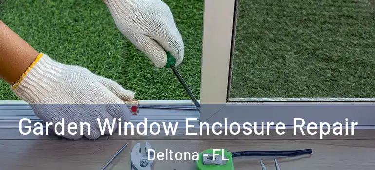 Garden Window Enclosure Repair Deltona - FL
