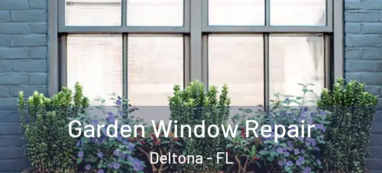 Garden Window Repair Deltona - FL