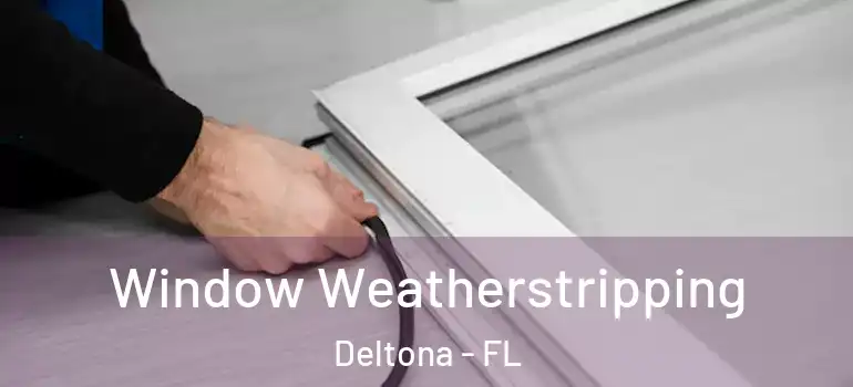Window Weatherstripping Deltona - FL